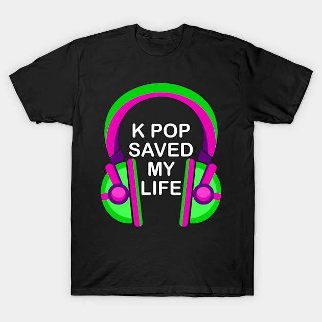 Kpop Saved My Life T-Shirt by urbanxero